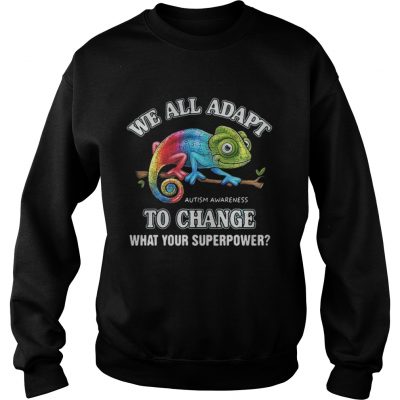 Sweatshirt Gecko we all adapt to change what your superpower Autism Awareness shirt