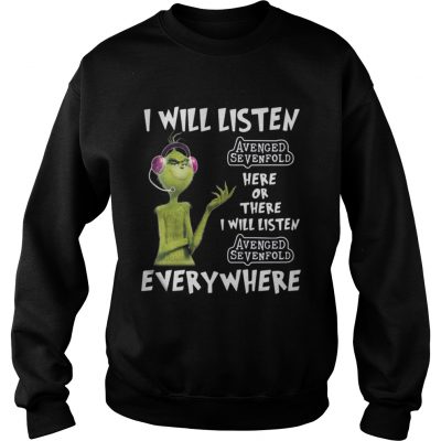 Sweatshirt Grinch I will listen Avenged Sevenfold here or there or everywhere shirt