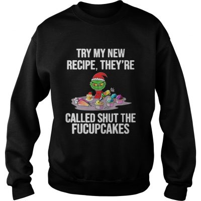 Sweatshirt Grinch Try My New Recipe Theyre Called Shut The Fucupcakes Sweater