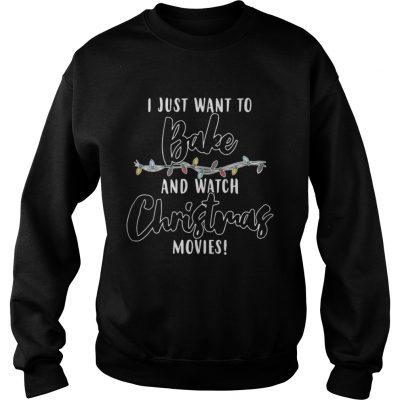 Sweatshirt I Just Want To Bake And Watch Christmas Movies