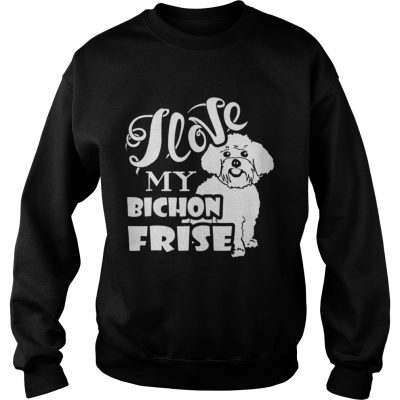 Sweatshirt I Love My Bichon Frise shirt