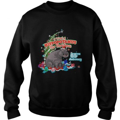 Sweatshirt I Want A Hippopotamus For Christmas 65Th Anniversary Shirt