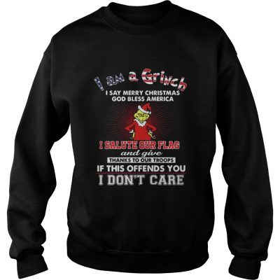 Sweatshirt I am a Grinch I say merry Christmas God bless America shirt