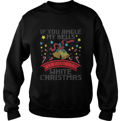 Sweatshirt If You Jingle My Bells I’ll Give A White Christmas Classic T-Shirt