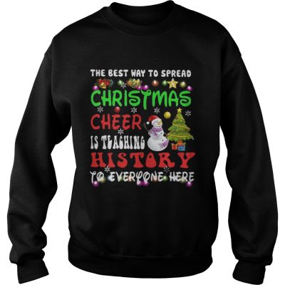 Sweatshirt The Best Way To Spread Christmas Cheer Is Teaching History Shirt