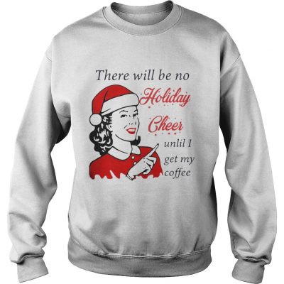 Sweatshirt There Will Be No Holiday Cheer Until I Get My Coffee Christmas