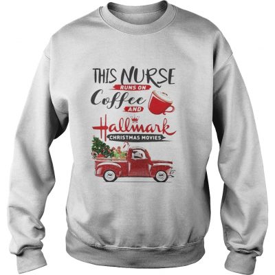 Sweatshirt This is a nurse runs on coffee and Hallmark Christmas movies shirt