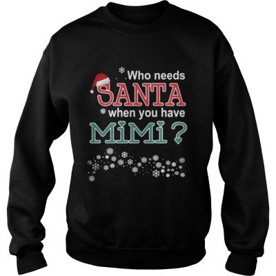 Sweatshirt Who Needs Santa When You Have Mimi Shirt