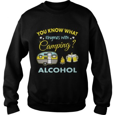 Sweatshirt You know what rhymes with camping alcohol shirt