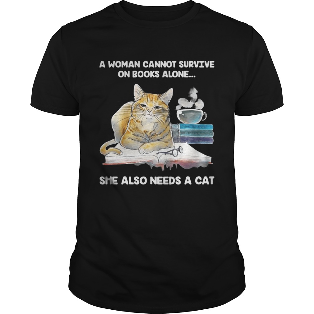 A Woman Cannot Survive On Books Alone She Also Needs A Cat Shirt