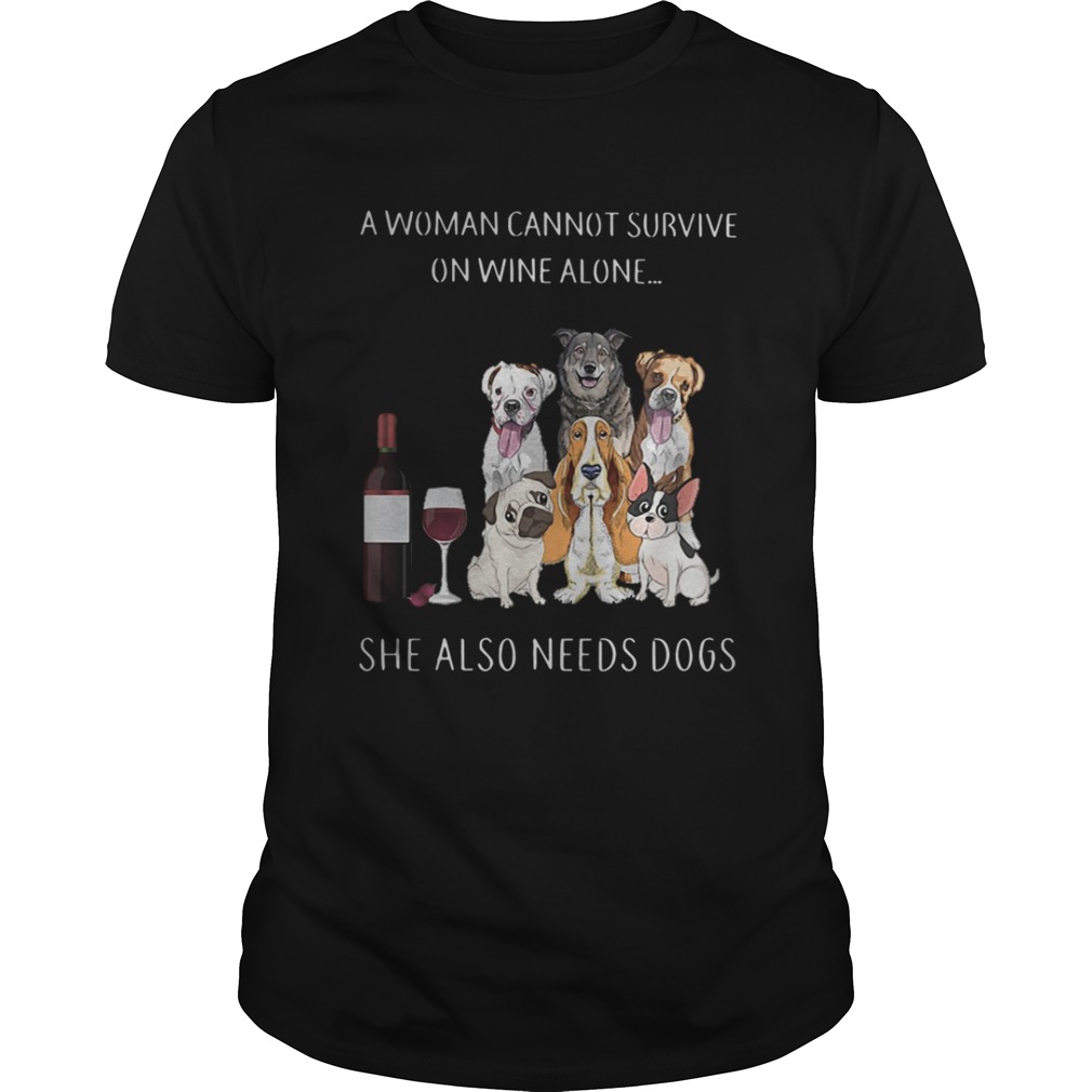 A woman cannot survive on wine alone she also needs dogs shirt