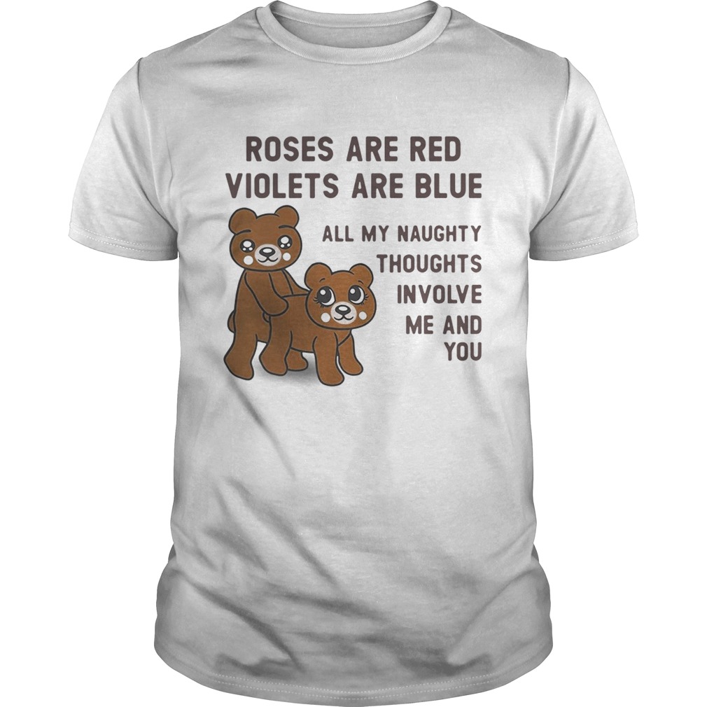 Bears roses are red violets are blue all my naughty thoughts involve me and you shirt