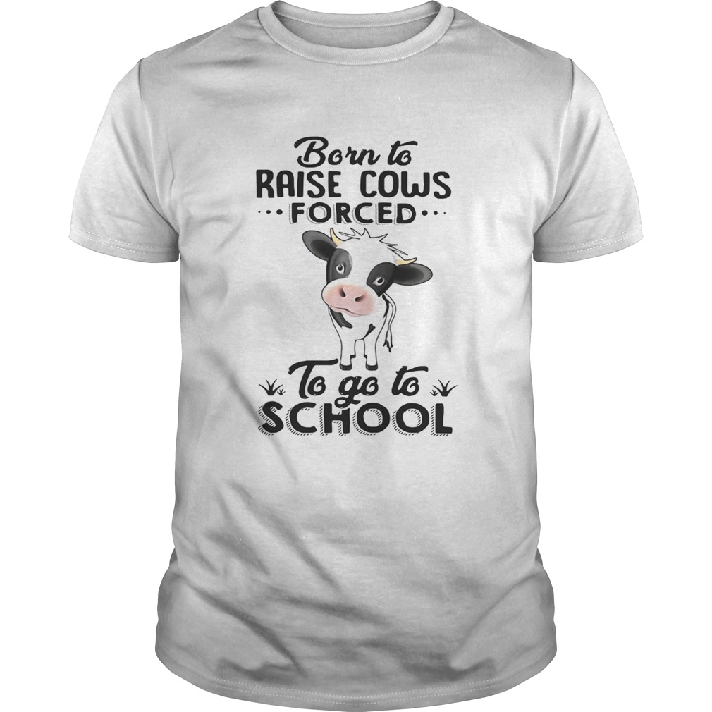 Born to raise cows forced to go to school shirt