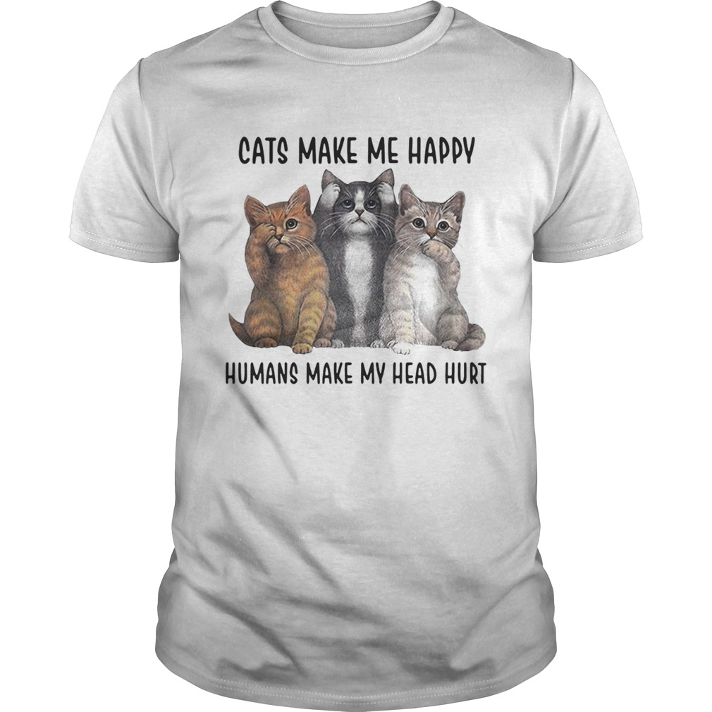 Cats make me happy humans make my head hurt shirt