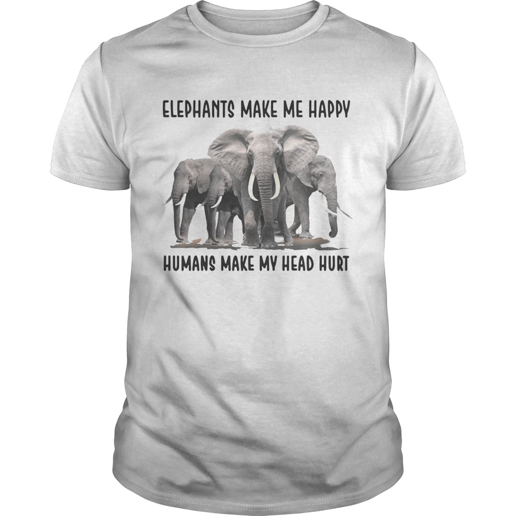 Elephants make me happy humans make my head hurt shirt