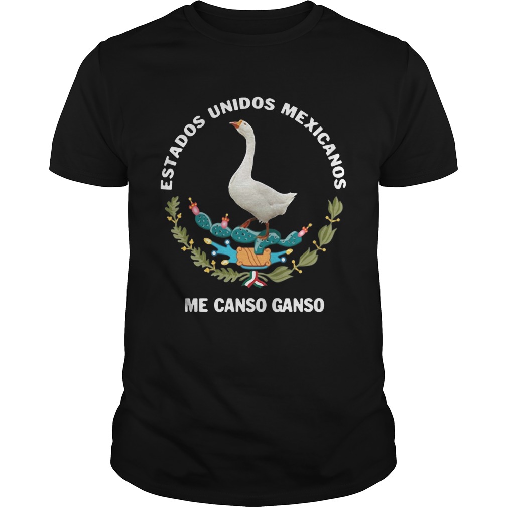 Goose Estados Unidos Mexicanos Me Canso Ganso shirt