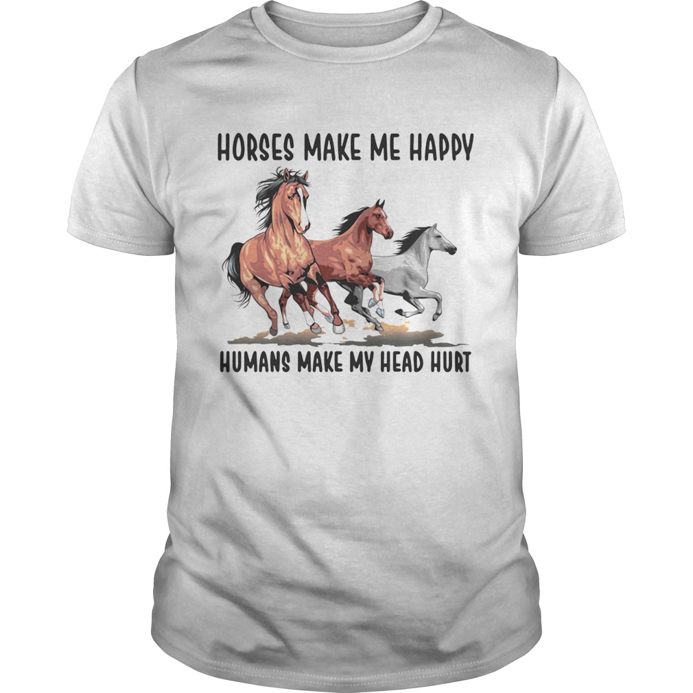 Horses make me happy humans make my head hurt shirt