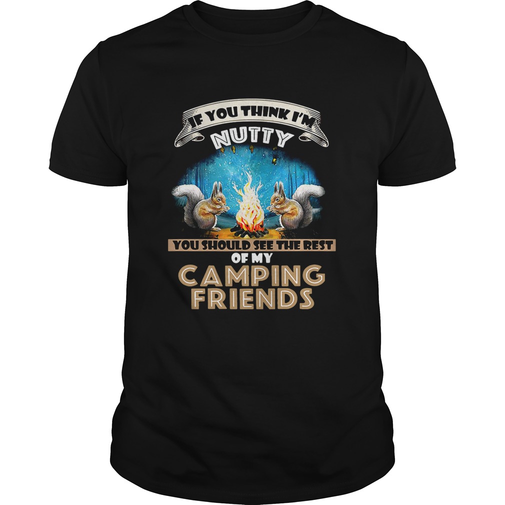 If you think I’m Nutty you should see the rest of my camping friends shirt