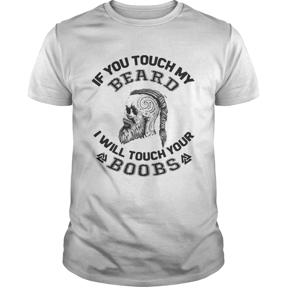 If you touch my beard I will touch your boobs shirt