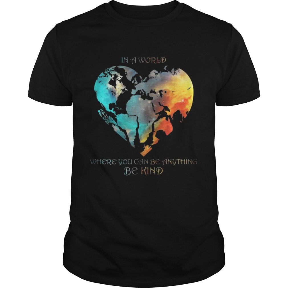 In A World Where You Can Be Anything Be Kind Shirt