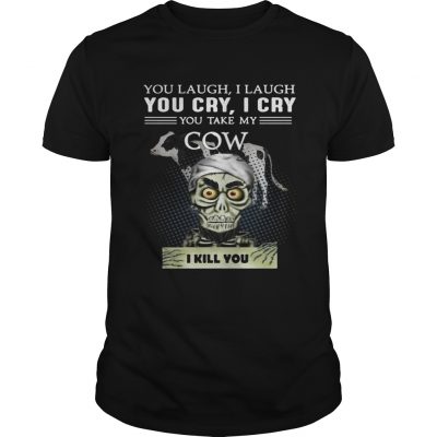 Guys Jeff Dunham you laugh I laugh you cry I cry you take my Cow shirt