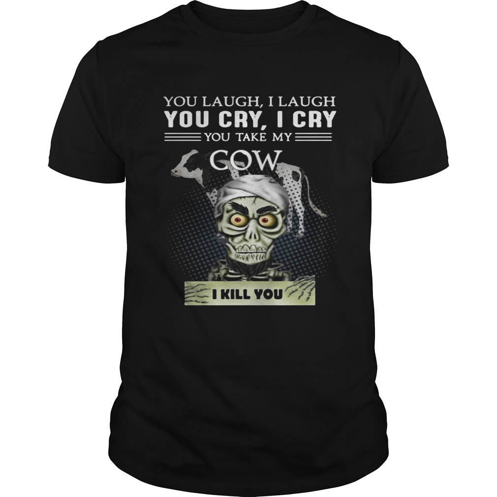 Jeff Dunham you laugh I laugh you cry I cry you take my Cow shirt