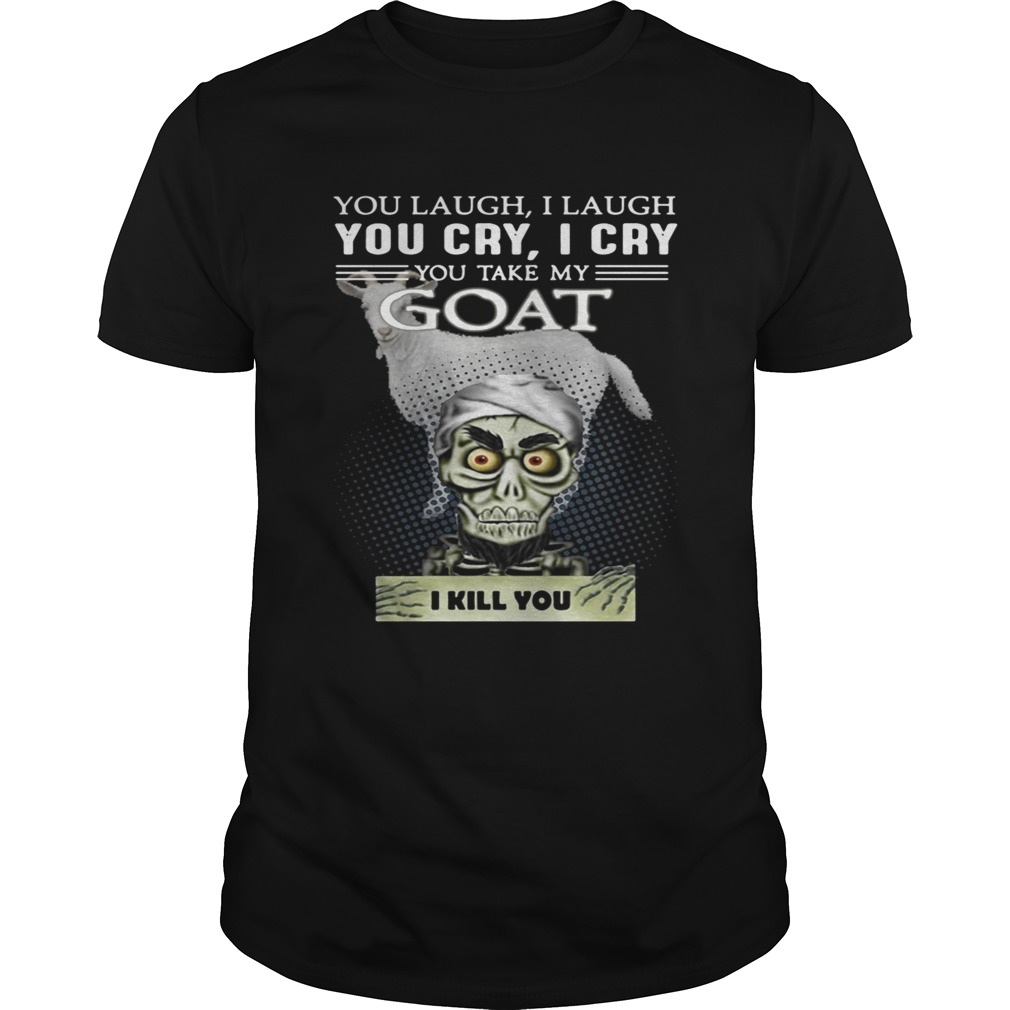 Jeff Dunham you laugh I laugh you cry I cry you take my Goat shirt