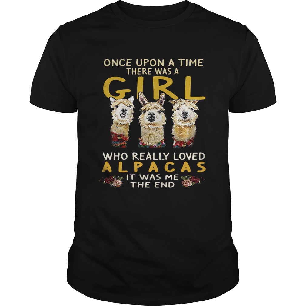 Once upon a time there was a girl who really loved Alpacas it was me the end shirt