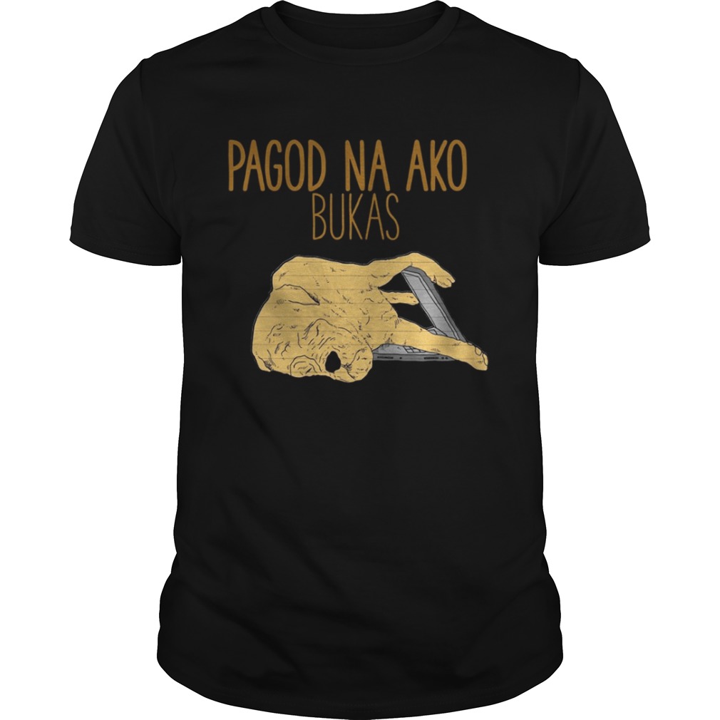 Pagod Na Ako Bukas shirt