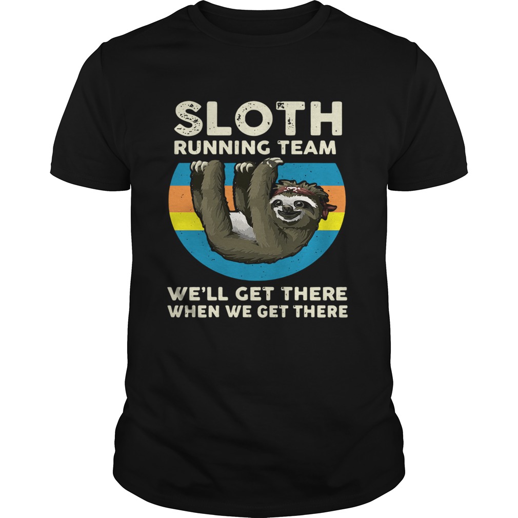 Sloth running team we’ll get there when we get there shirt