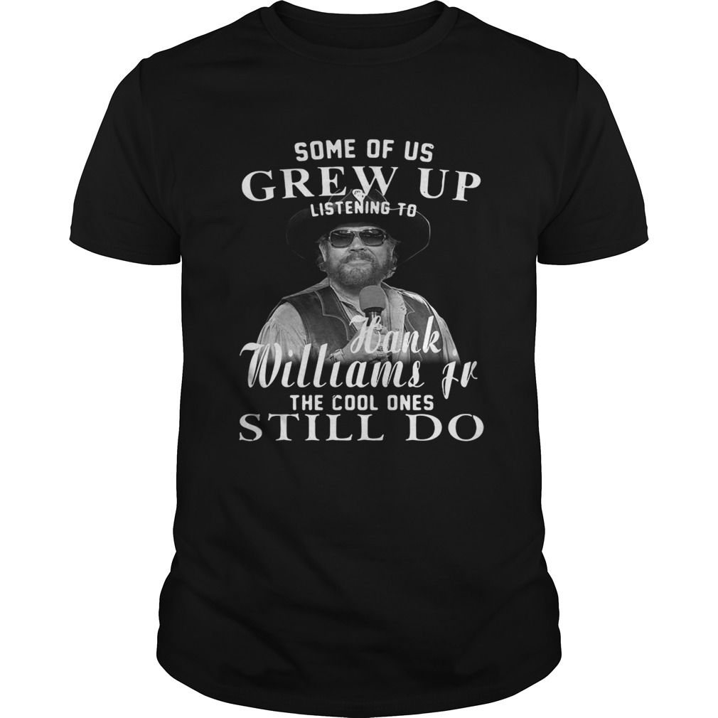 Some of us grew up Hank Williams Jr the cool ones still do shirt