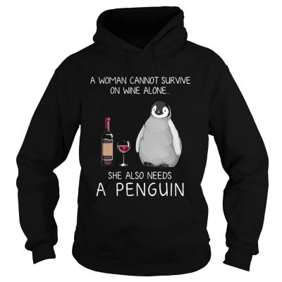 Hoodie A woman cannot survive on wine alone she also needs a penguin shirt