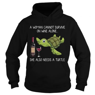 Hoodie A woman cannot survive on wine alone she also needs a turtle shirt