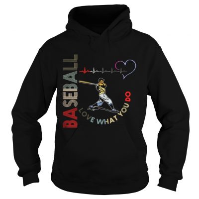 Hoodie Baseball Love What You Do Shirt