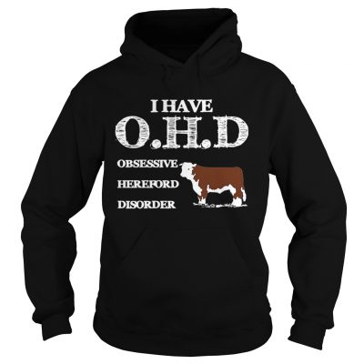 Hoodie Dairy cows I have OHD Obsessive Hereford Disorder shirt