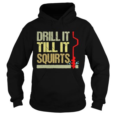 Hoodie Drill it till it squirts shirt