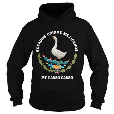 Hoodie Goose Estados Unidos Mexicanos Me Canso Ganso shirt