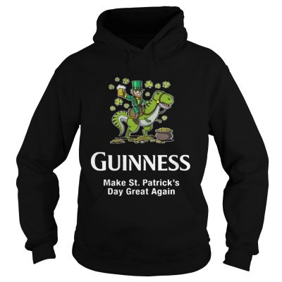 Hoodie Guinness make St. Patrick’s Day great again shirt