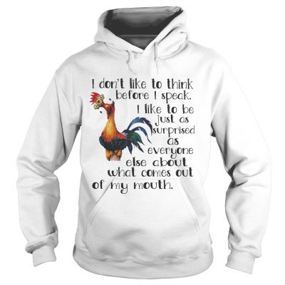 Hoodie Hei Hei I dont like to think before I speak I like to be just as shirt