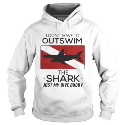 Hoodie I dont have to outswim the Shark just my dive buddy shirt