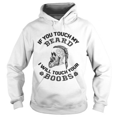 Hoodie If you touch my beard I will touch your boobs shirt