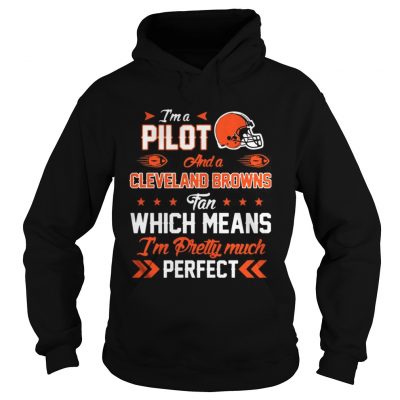 Hoodie Im A Pilot Browns Fan And Im Pretty Much Perfect Shirt