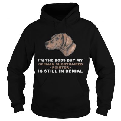 Hoodie Im the boss but my German Shorthaired Pointer is still in denial shirt