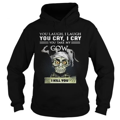 Hoodie Jeff Dunham you laugh I laugh you cry I cry you take my Cow shirt