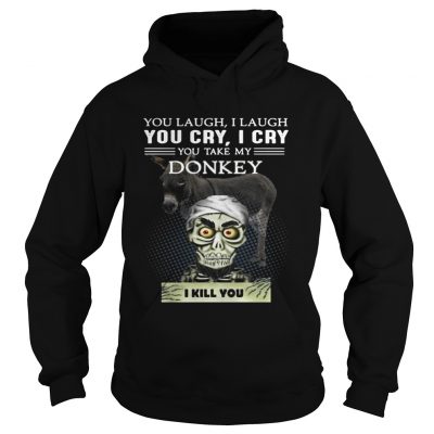 Hoodie Jeff Dunham you laugh I laugh you cry I cry you take my Donkey shirt