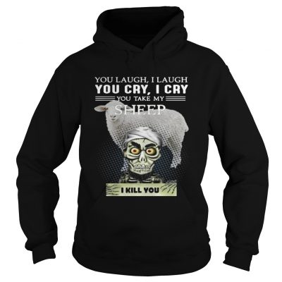 Hoodie Jeff Dunham you laugh I laugh you cry I cry you take my Sheep shirt