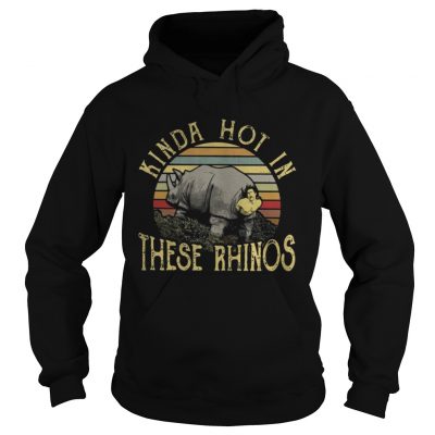 Hoodie Kinda hot in these rhinos shirt