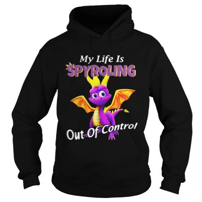 Hoodie My life is Spyroling out of control shirt