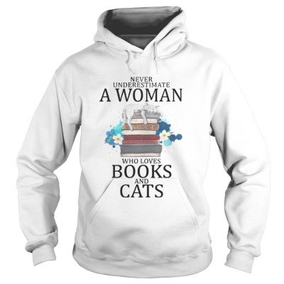 Hoodie Never Underestimate A Woman Who Loves Books And Cats Shirt