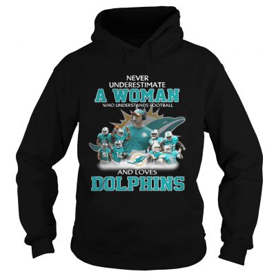 Hoodie Never Underestimate a Woman Who Understands Football And Loves Dolphins Tshirt